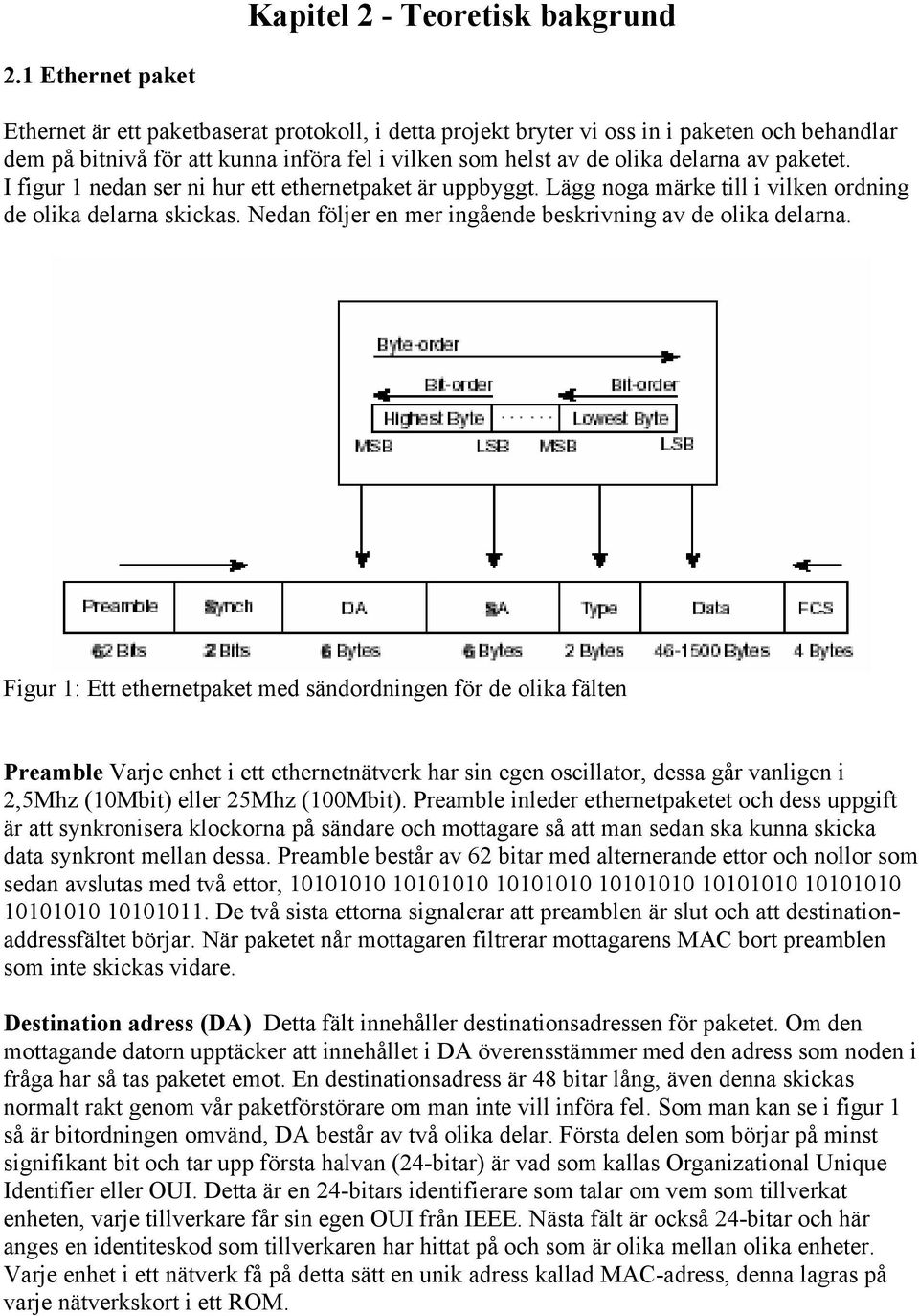 paketet. I figur 1 nedan ser ni hur ett ethernetpaket är uppbyggt. Lägg noga märke till i vilken ordning de olika delarna skickas. Nedan följer en mer ingående beskrivning av de olika delarna.