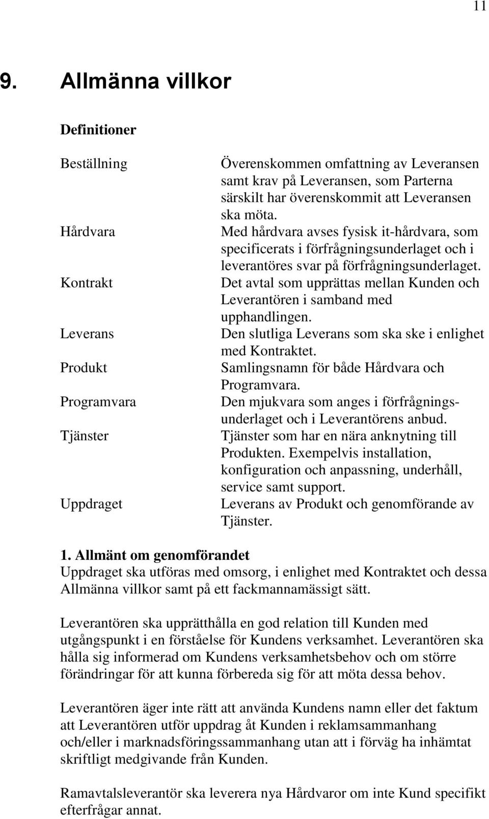 Det avtal som upprättas mellan Kunden och Leverantören i samband med upphandlingen. Den slutliga Leverans som ska ske i enlighet med Kontraktet. Samlingsnamn för både Hårdvara och Programvara.