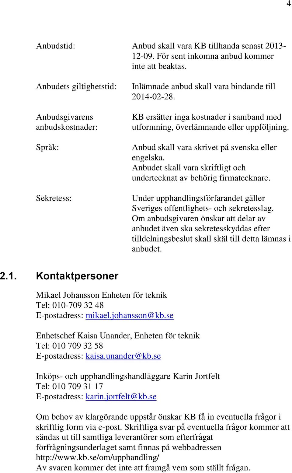 KB ersätter inga kostnader i samband med utformning, överlämnande eller uppföljning. Anbud skall vara skrivet på svenska eller engelska.