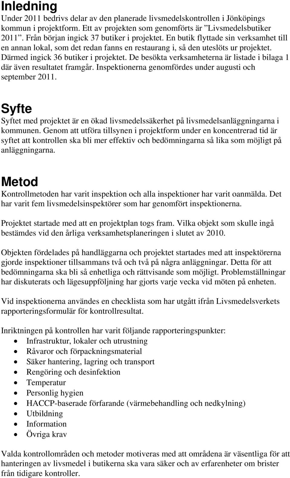 Därmed ingick 36 butiker i projektet. De besökta verksamheterna är listade i bilaga 1 där även resultatet framgår. Inspektionerna genomfördes under augusti och september 2011.