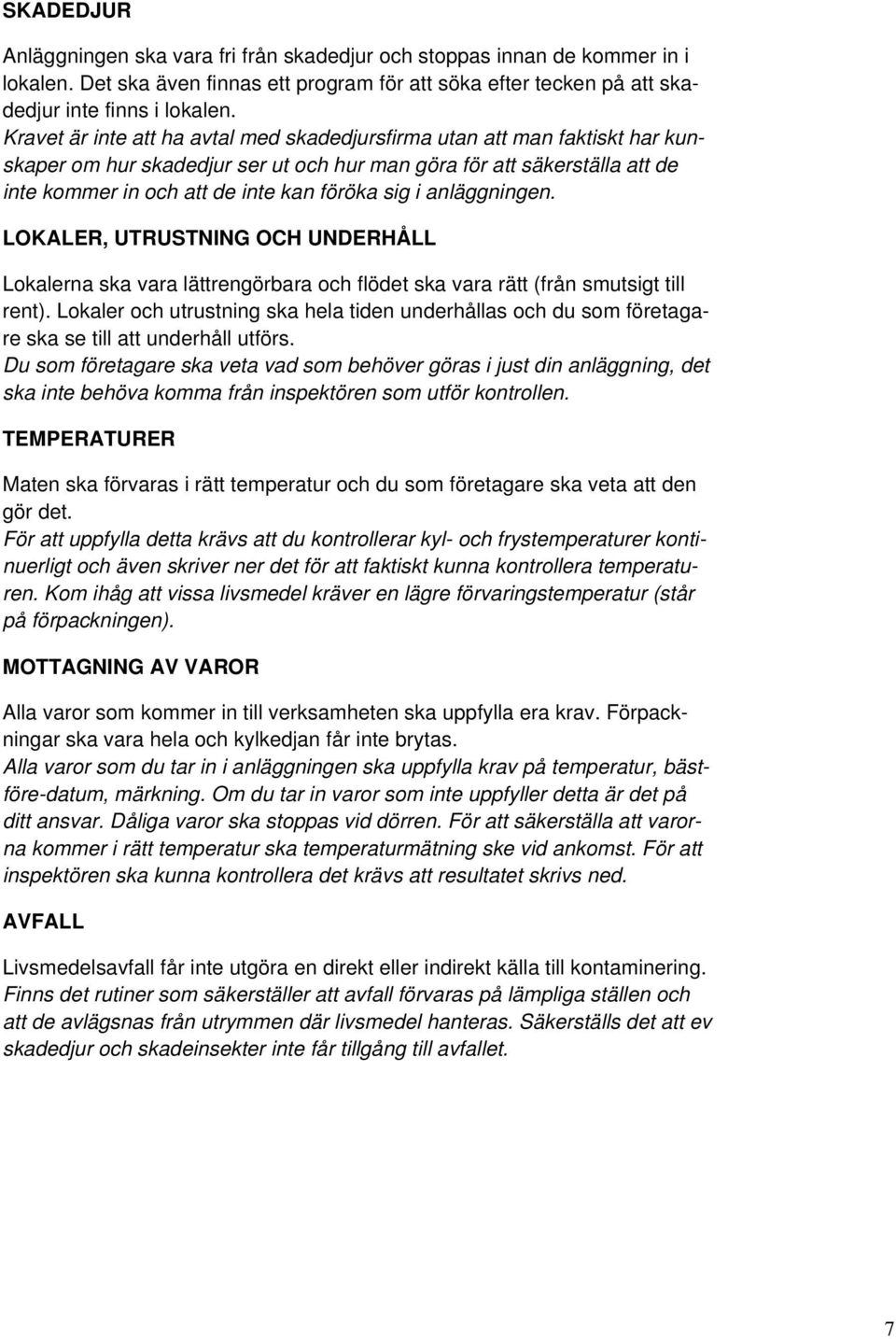 anläggningen. LOKALER, UTRUSTNING OCH UNDERHÅLL Lokalerna ska vara lättrengörbara och flödet ska vara rätt (från smutsigt till rent).