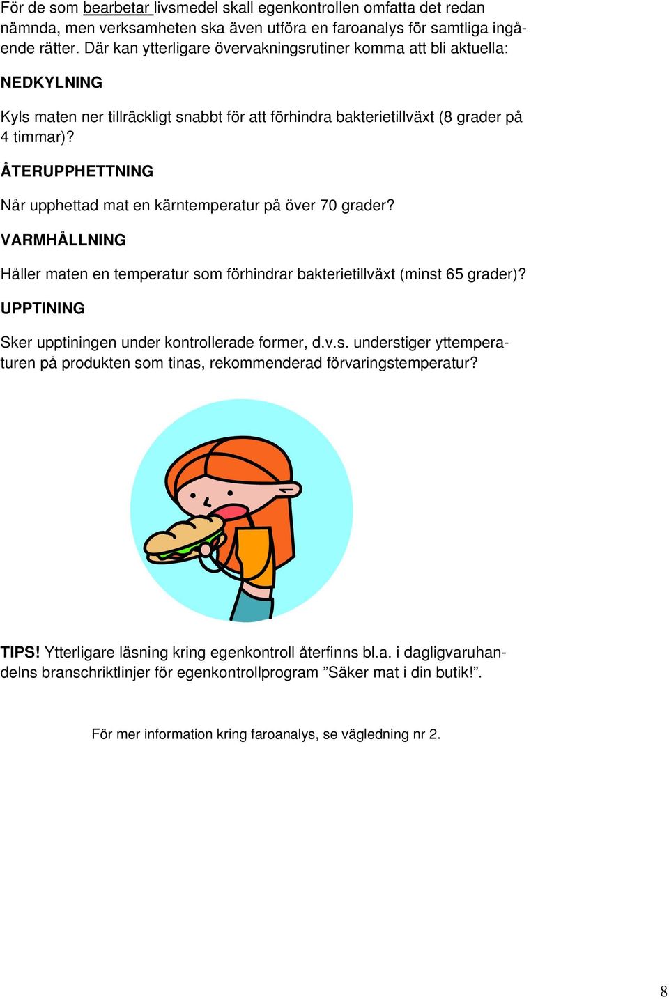 ÅTERUPPHETTNING Når upphettad mat en kärntemperatur på över 70 grader? VARMHÅLLNING Håller maten en temperatur som förhindrar bakterietillväxt (minst 65 grader)?