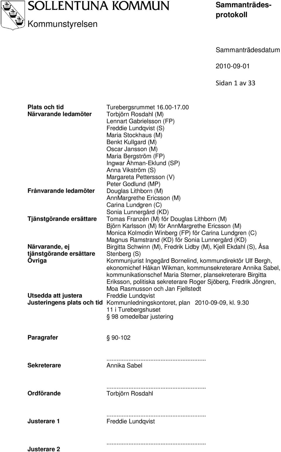 Vikström (S) Margareta Pettersson (V) Peter Godlund (MP) Frånvarande ledamöter Douglas Lithborn (M) AnnMargrethe Ericsson (M) Carina Lundgren (C) Sonia Lunnergård (KD) Tjänstgörande ersättare Tomas