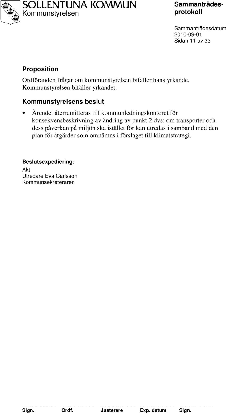 Kommunstyrelsens beslut Ärendet återremitteras till kommunledningskontoret för konsekvensbeskrivning av ändring av