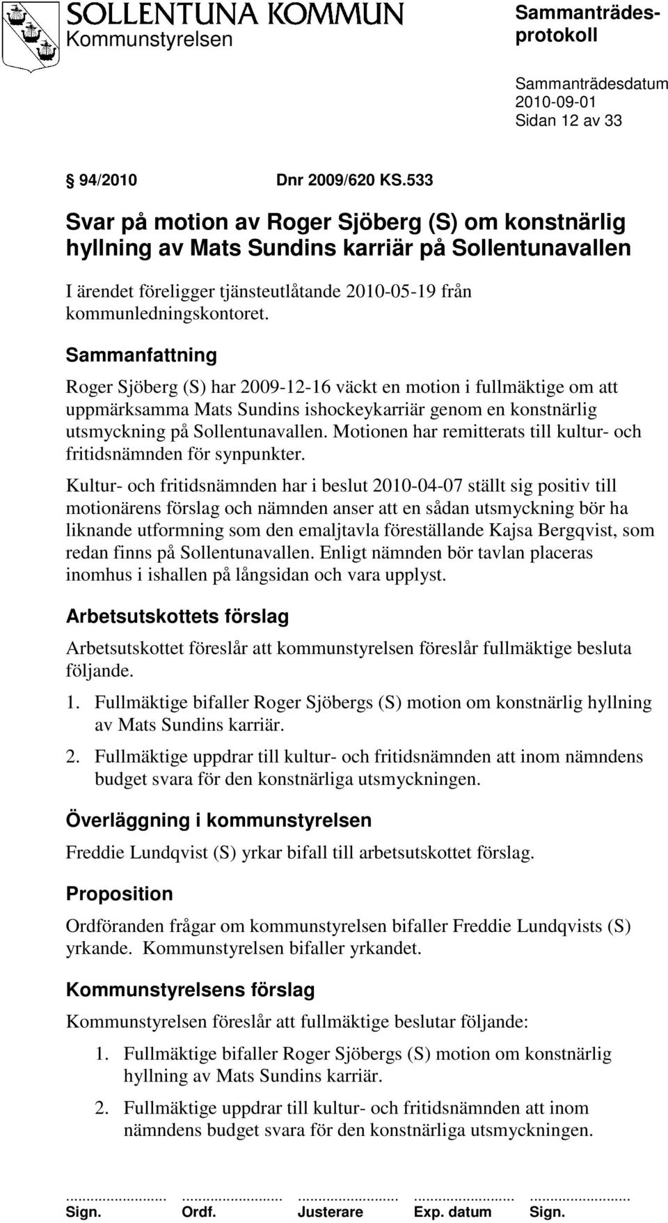 Sammanfattning Roger Sjöberg (S) har 2009-12-16 väckt en motion i fullmäktige om att uppmärksamma Mats Sundins ishockeykarriär genom en konstnärlig utsmyckning på Sollentunavallen.