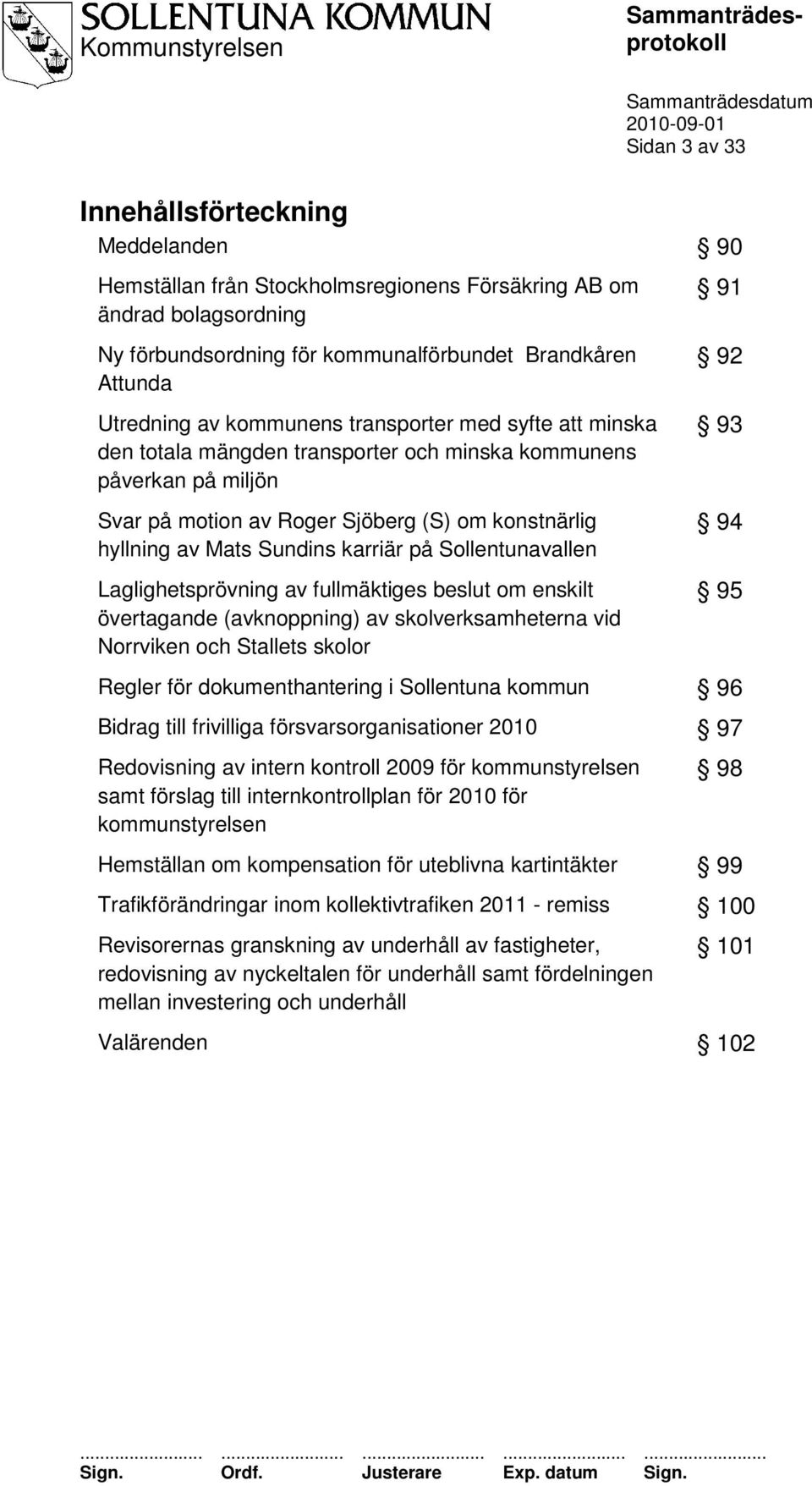 på Sollentunavallen Laglighetsprövning av fullmäktiges beslut om enskilt övertagande (avknoppning) av skolverksamheterna vid Norrviken och Stallets skolor 91 92 93 94 95 Regler för dokumenthantering