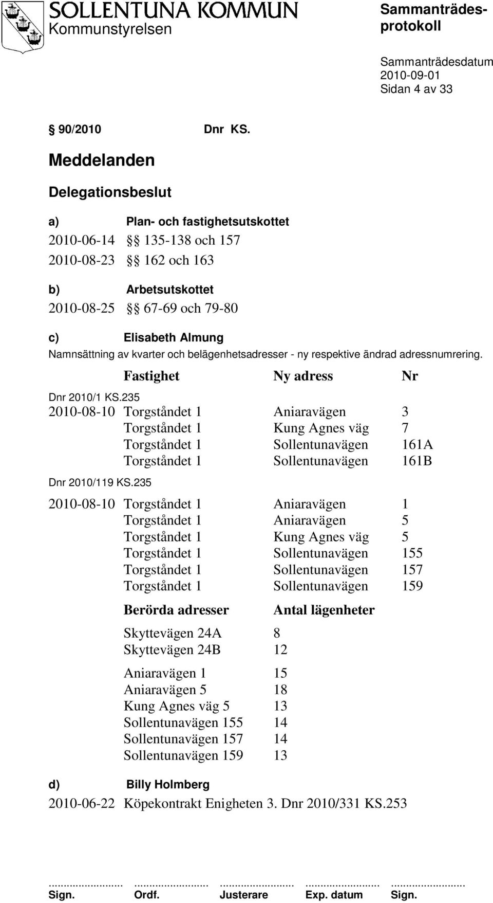 kvarter och belägenhetsadresser - ny respektive ändrad adressnumrering. Fastighet Ny adress Nr Dnr 2010/1 KS.
