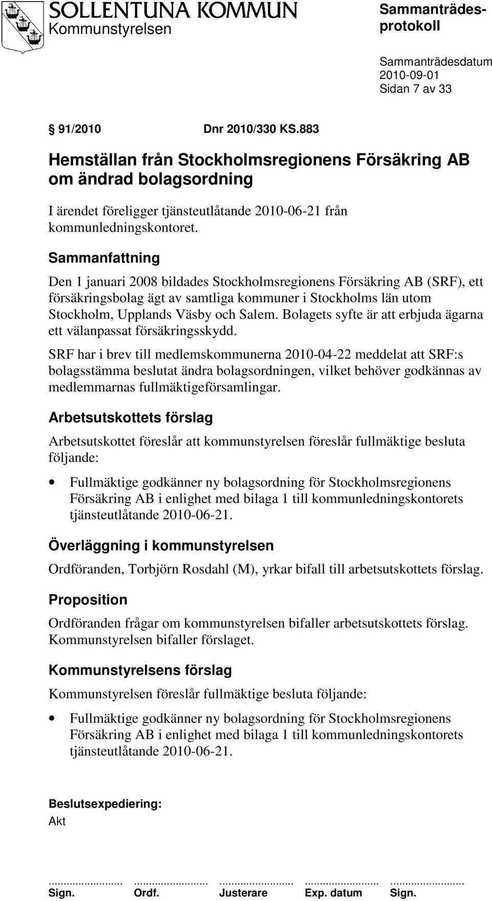 Bolagets syfte är att erbjuda ägarna ett välanpassat försäkringsskydd.