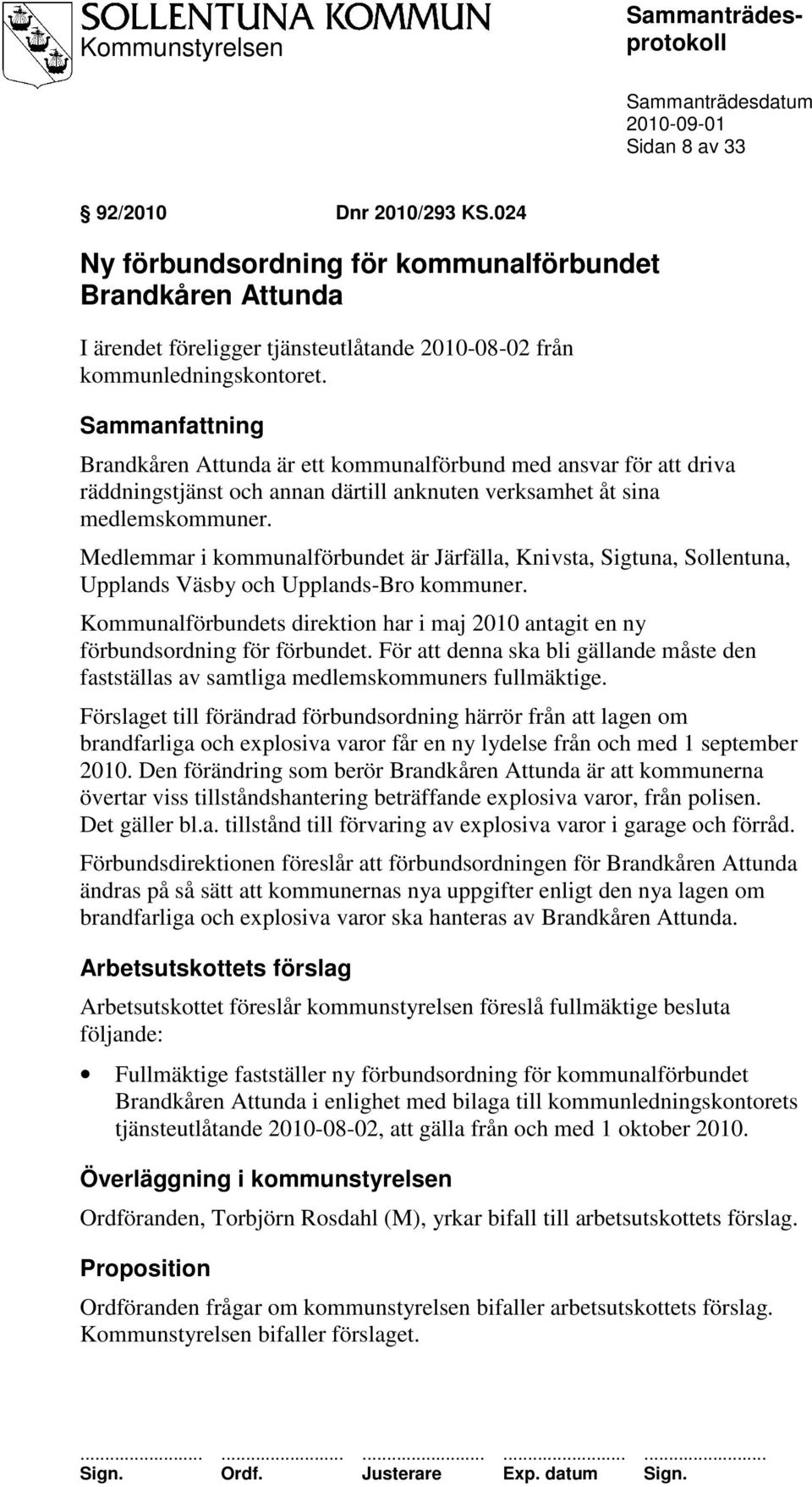 Medlemmar i kommunalförbundet är Järfälla, Knivsta, Sigtuna, Sollentuna, Upplands Väsby och Upplands-Bro kommuner.