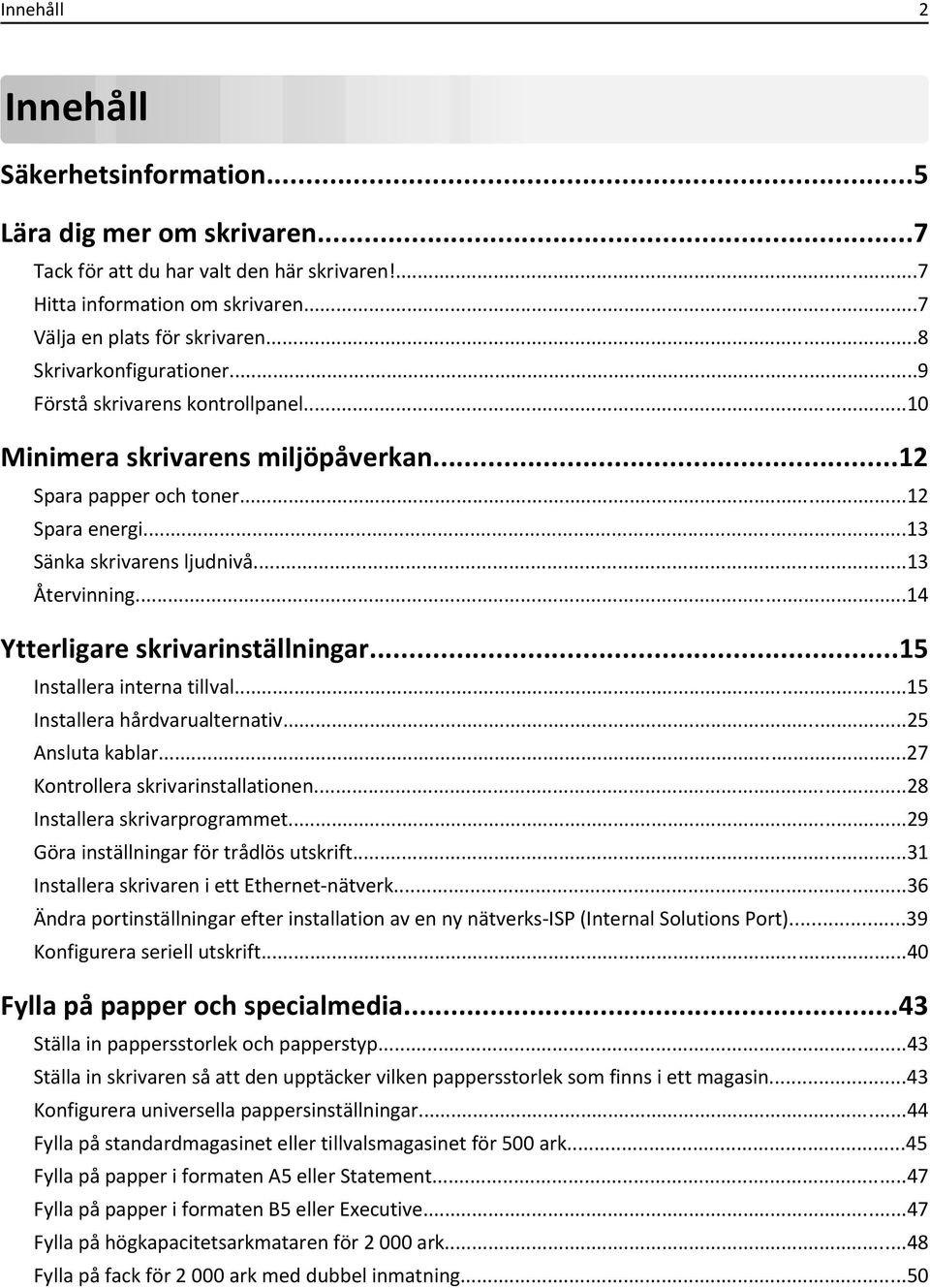 ..14 Ytterligare skrivarinställningar...15 Installera interna tillval...15 Installera hårdvarualternativ...25 Ansluta kablar...27 Kontrollera skrivarinstallationen...28 Installera skrivarprogrammet.