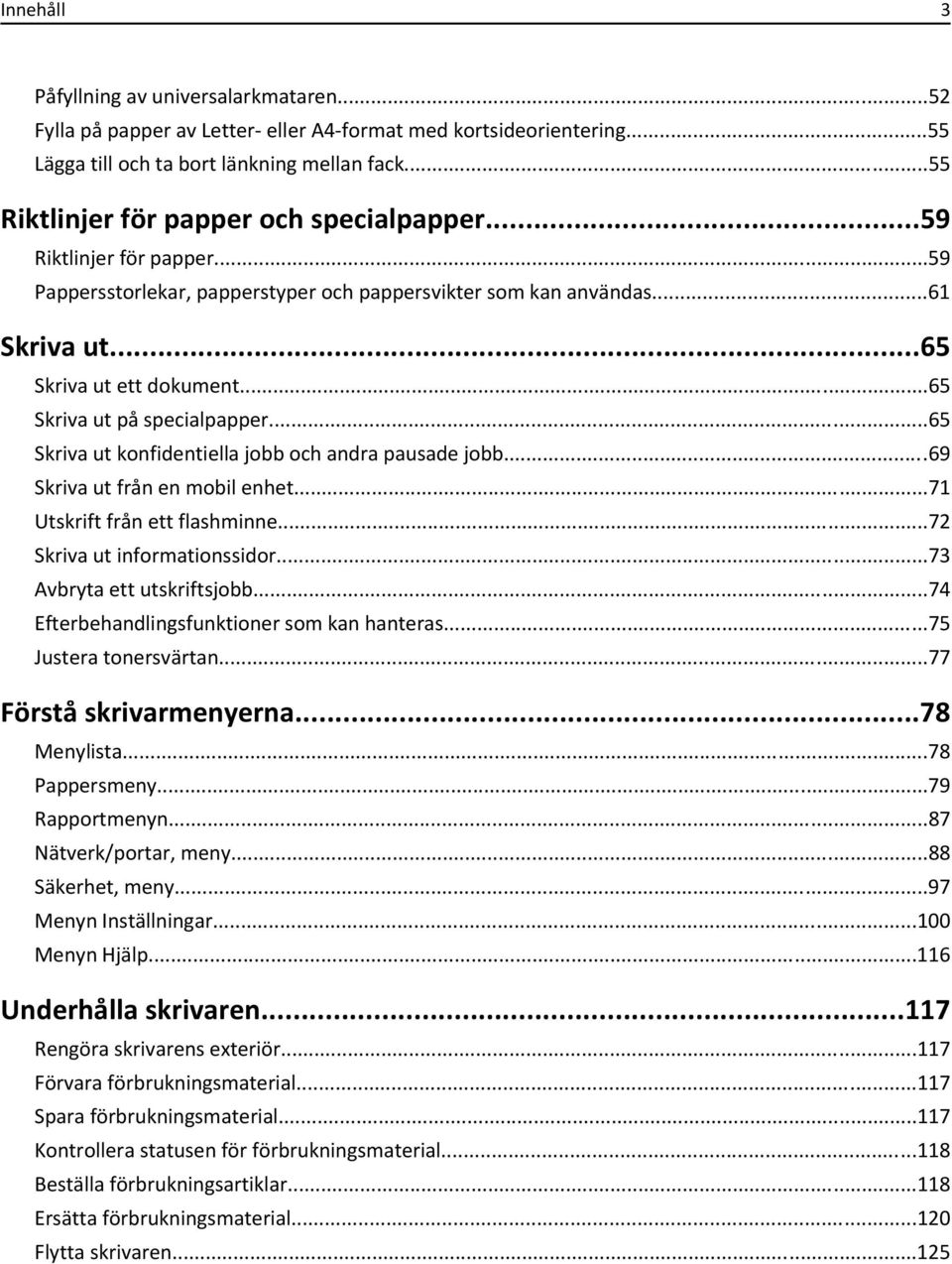 ..65 Skriva ut på specialpapper...65 Skriva ut konfidentiella jobb och andra pausade jobb...69 Skriva ut från en mobil enhet...71 Utskrift från ett flashminne...72 Skriva ut informationssidor.