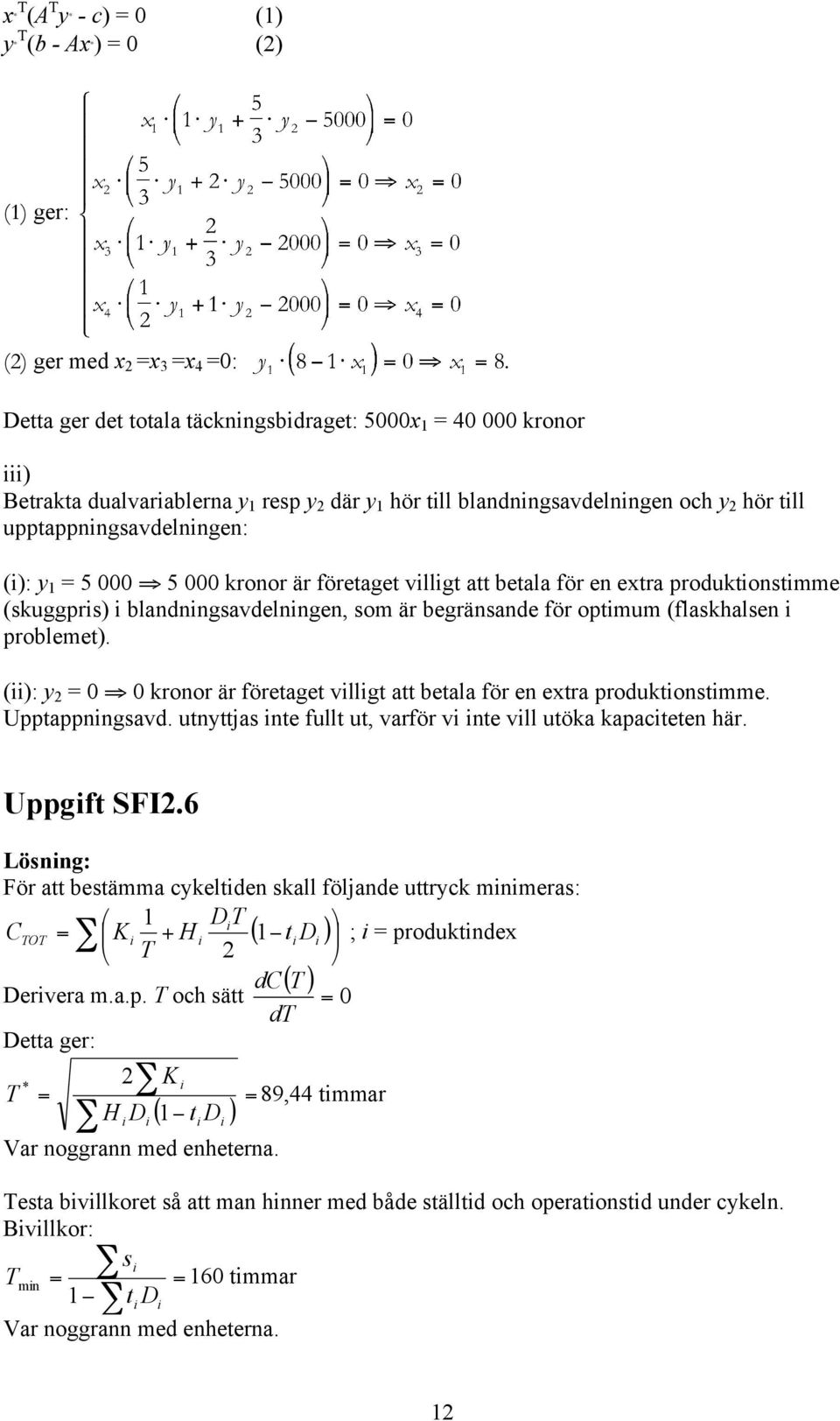 optmum (flaskhalsen problemet). (): y 0 0 kronor är företaget vllgt att betala för en extra produktonstmme. Upptappnngsavd. utnyttjas nte fullt ut, varför v nte vll utöka kapacteten här. Uppgft SFI.