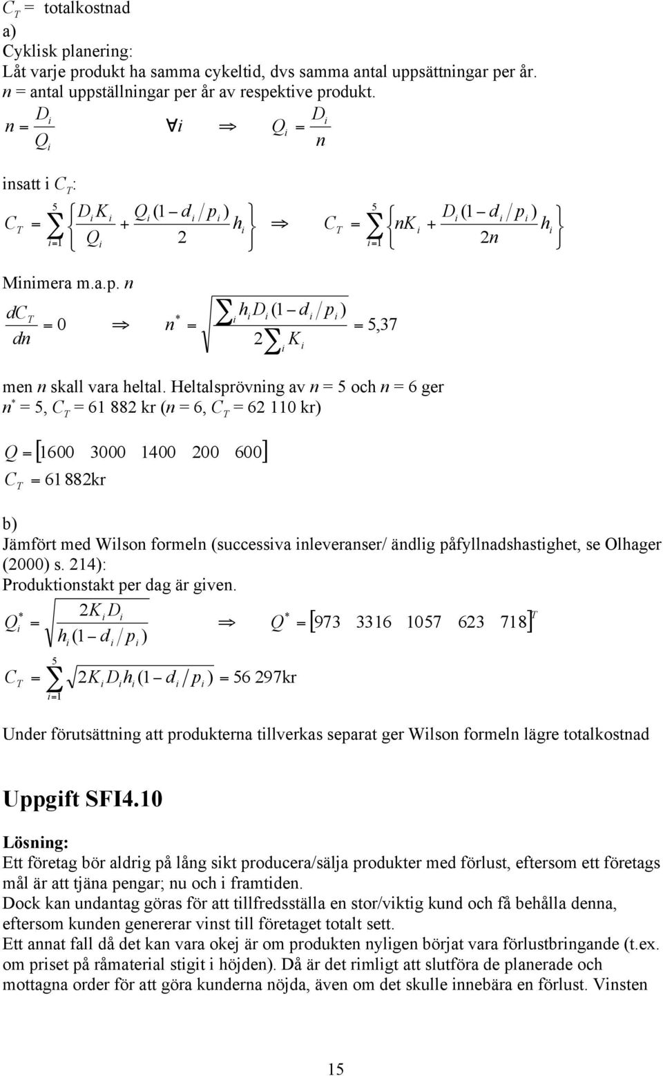 Heltalsprövnng av n 5 och n 6 ger n * 5, C 61 88 kr (n 6, C 6 110 kr) Q C [ 1600 3000 1400 00 600] 61 88kr b) Jämfört med Wlson formeln (successva nleveranser/ ändlg påfyllnadshastghet, se Olhager