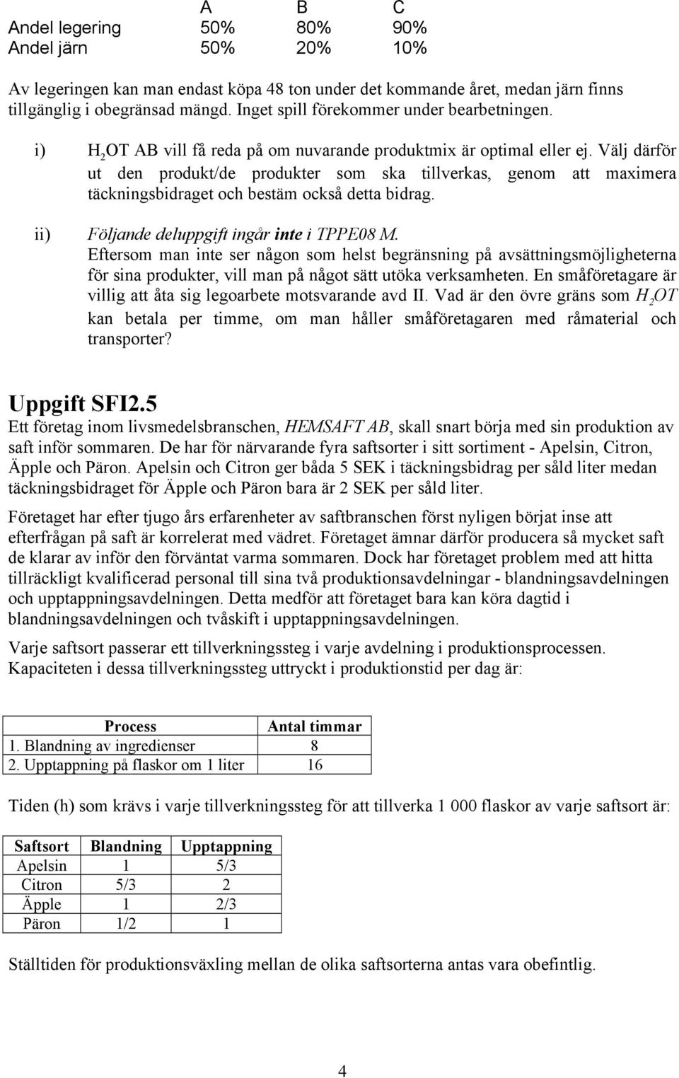 Välj därför ut den produkt/de produkter som ska tllverkas, genom att maxmera täcknngsbdraget och bestäm också detta bdrag. ) Följande deluppgft ngår nte PPE08 M.