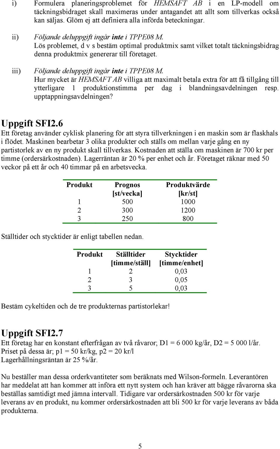 Hur mycket är HEMSAF AB vllga att maxmalt betala extra för att få tllgång tll ytterlgare 1 produktonstmma per dag blandnngsavdelnngen resp. upptappnngsavdelnngen? Uppgft SFI.