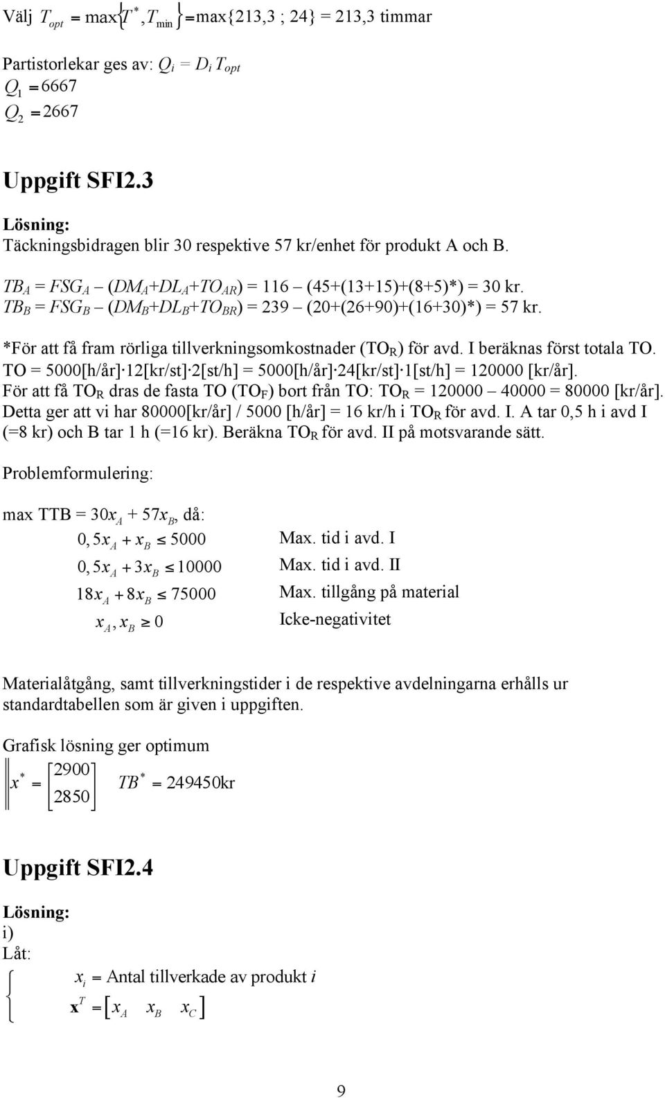 I beräknas först totala O. O 5000[h/år] 1[kr/st] [st/h] 5000[h/år] 4[kr/st] 1[st/h] 10000 [kr/år]. För att få O R dras de fasta O (O F ) bort från O: O R 10000 40000 80000 [kr/år].