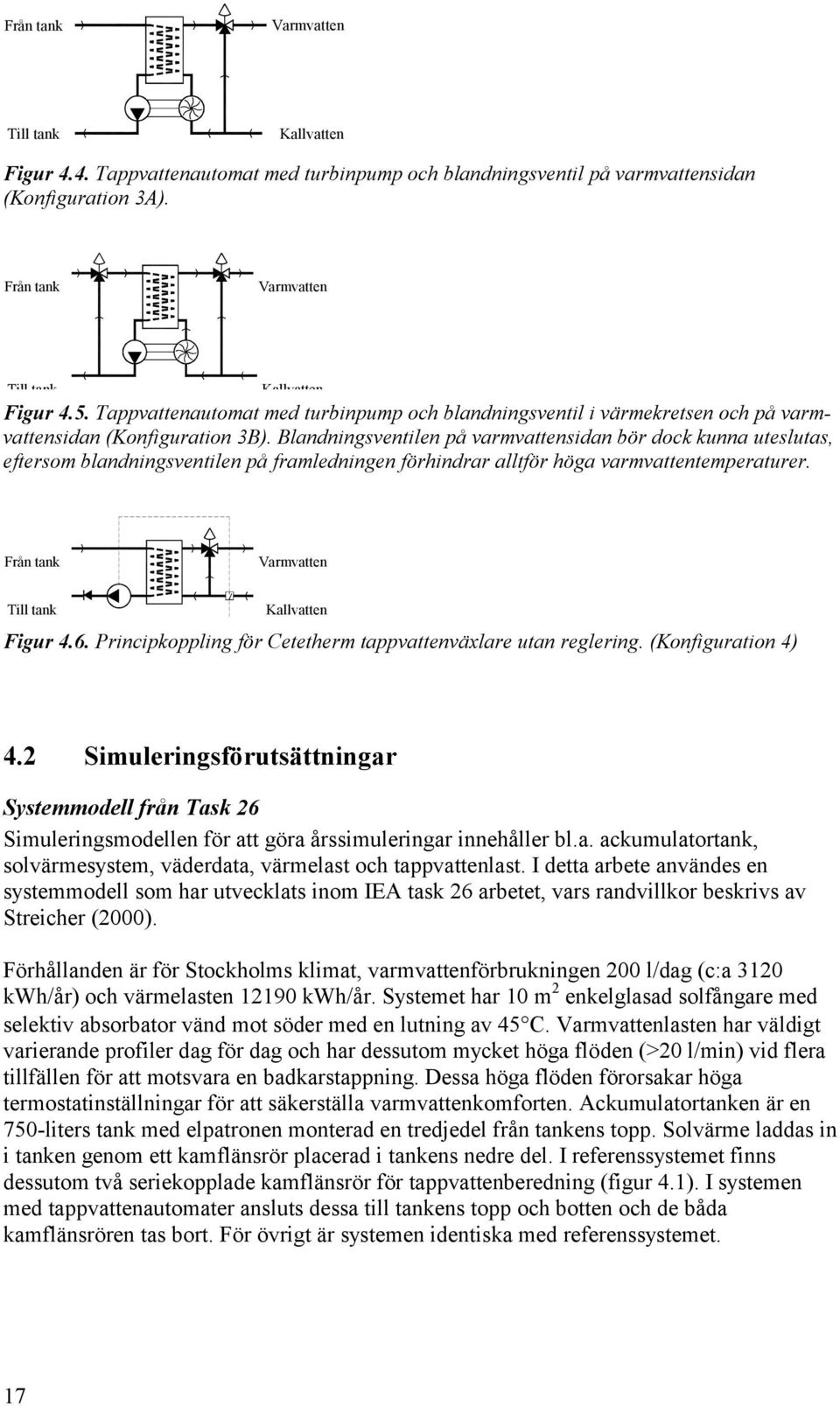 Blandningsventilen på varmvattensidan bör dock kunna uteslutas, eftersom blandningsventilen på framledningen förhindrar alltför höga varmvattentemperaturer.