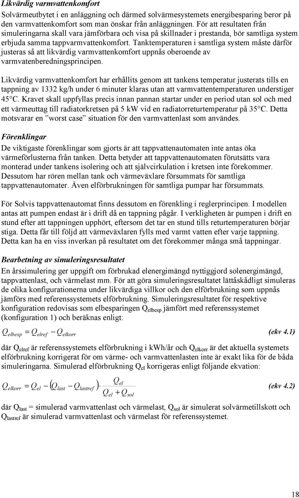 Tanktemperaturen i samtliga system måste därför justeras så att likvärdig varmvattenkomfort uppnås oberoende av varmvatenberedningsprincipen.
