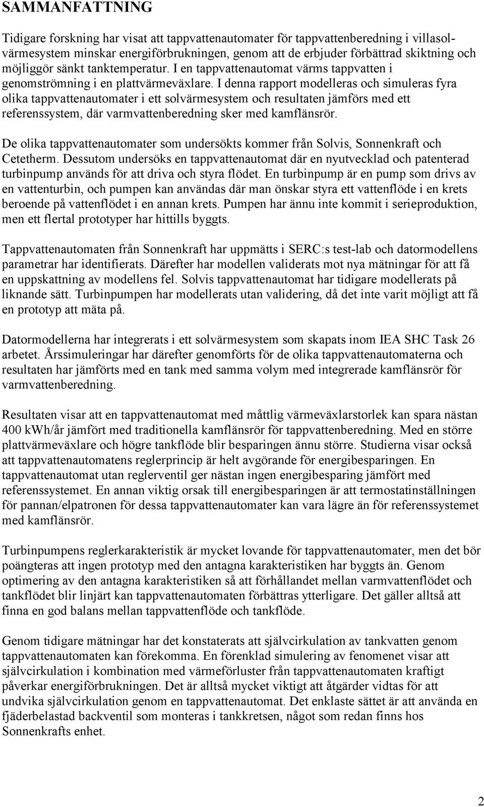 I denna rapport modelleras och simuleras fyra olika tappvattenautomater i ett solvärmesystem och resultaten jämförs med ett referenssystem, där varmvattenberedning sker med kamflänsrör.