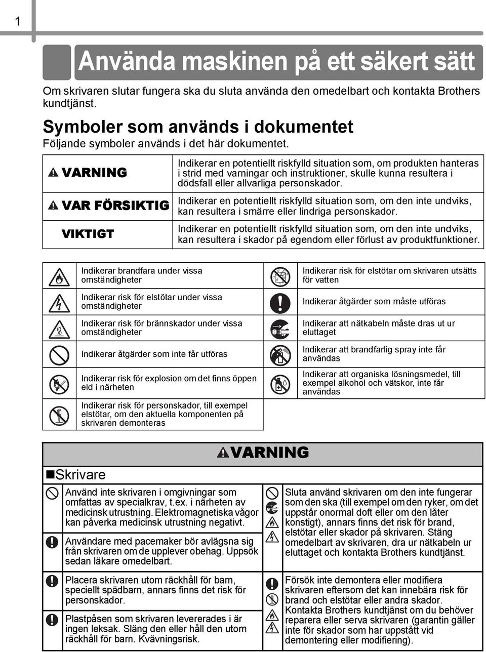 VARNING VAR FÖRSIKTIG VIKTIGT Indikerar en potentiellt riskfylld situation som, om produkten hanteras i strid med varningar och instruktioner, skulle kunna resultera i dödsfall eller allvarliga