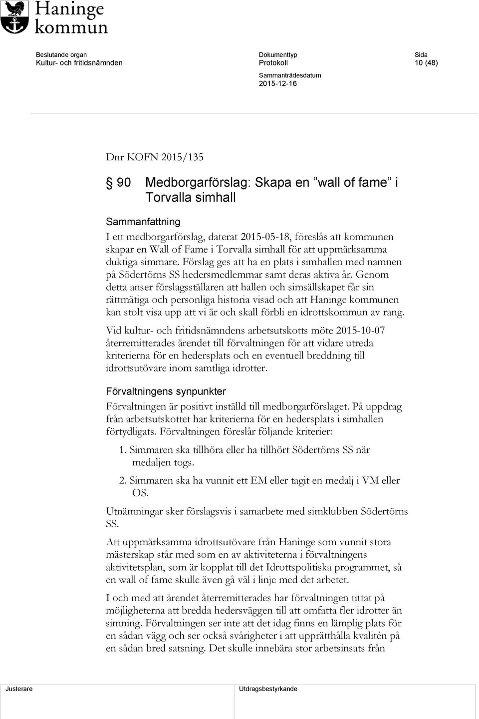 Genom detta anser förslagsställaren att hallen och simsällskapet får sin rättmätiga och personliga historia visad och att Haninge kommunen kan stolt visa upp att vi är och skall förbli en