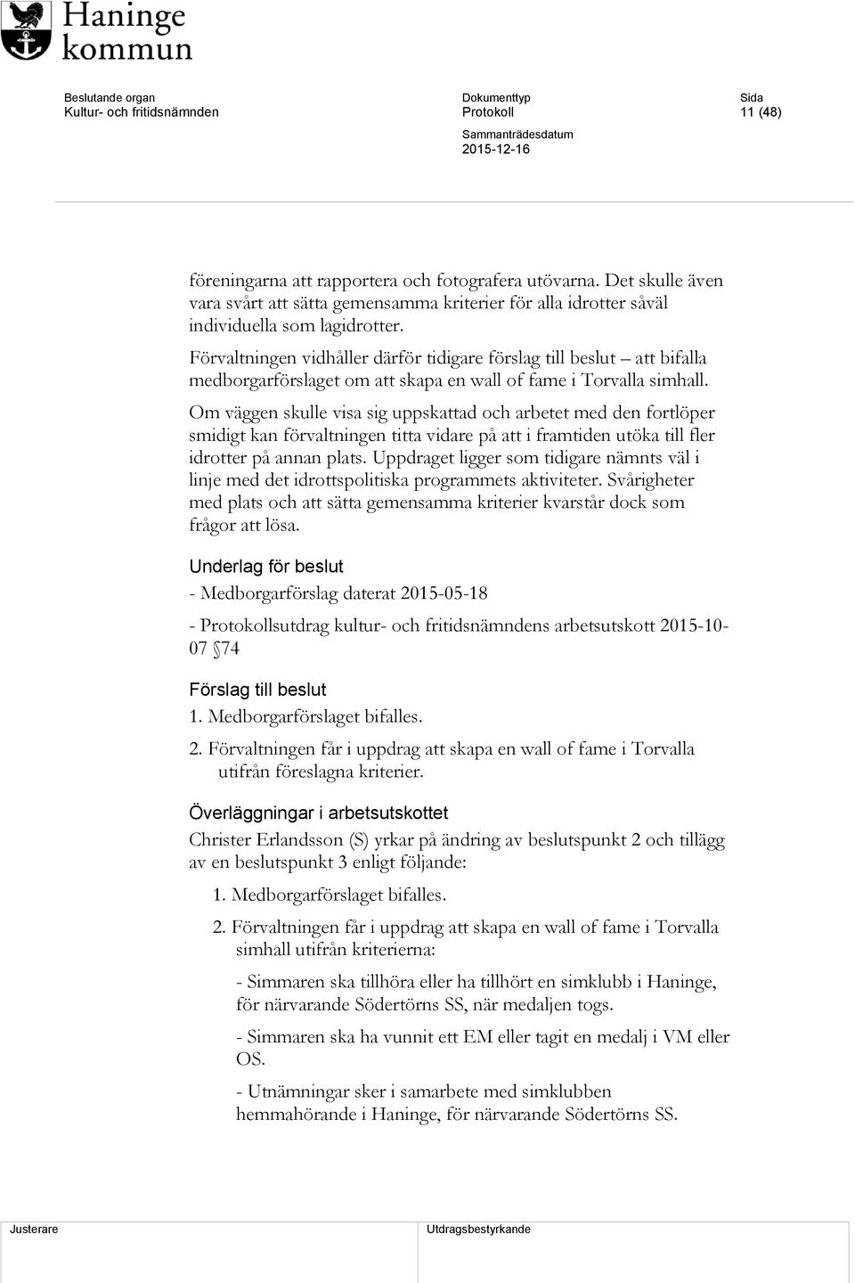 Förvaltningen vidhåller därför tidigare förslag till beslut att bifalla medborgarförslaget om att skapa en wall of fame i Torvalla simhall.