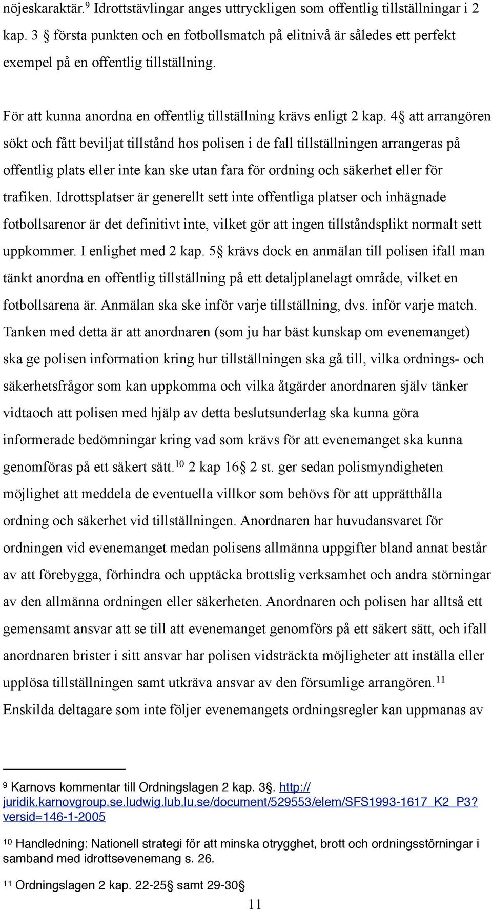 4 att arrangören sökt och fått beviljat tillstånd hos polisen i de fall tillställningen arrangeras på offentlig plats eller inte kan ske utan fara för ordning och säkerhet eller för trafiken.