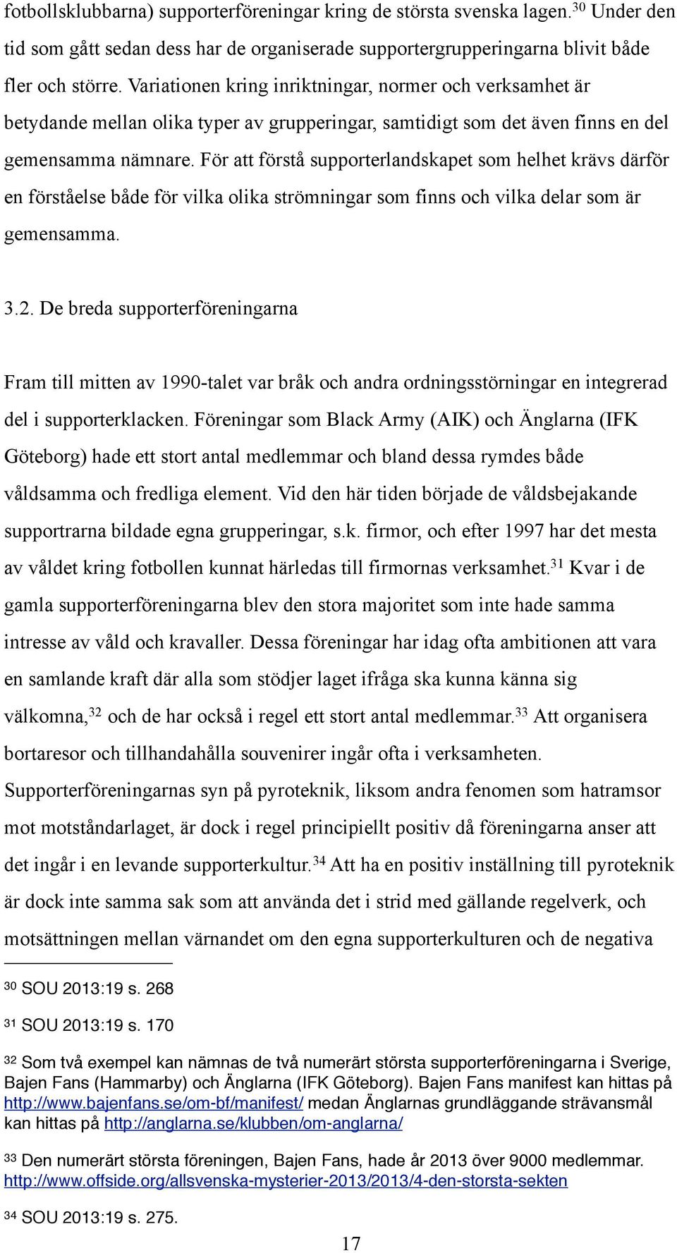 För att förstå supporterlandskapet som helhet krävs därför en förståelse både för vilka olika strömningar som finns och vilka delar som är gemensamma. 3.2.