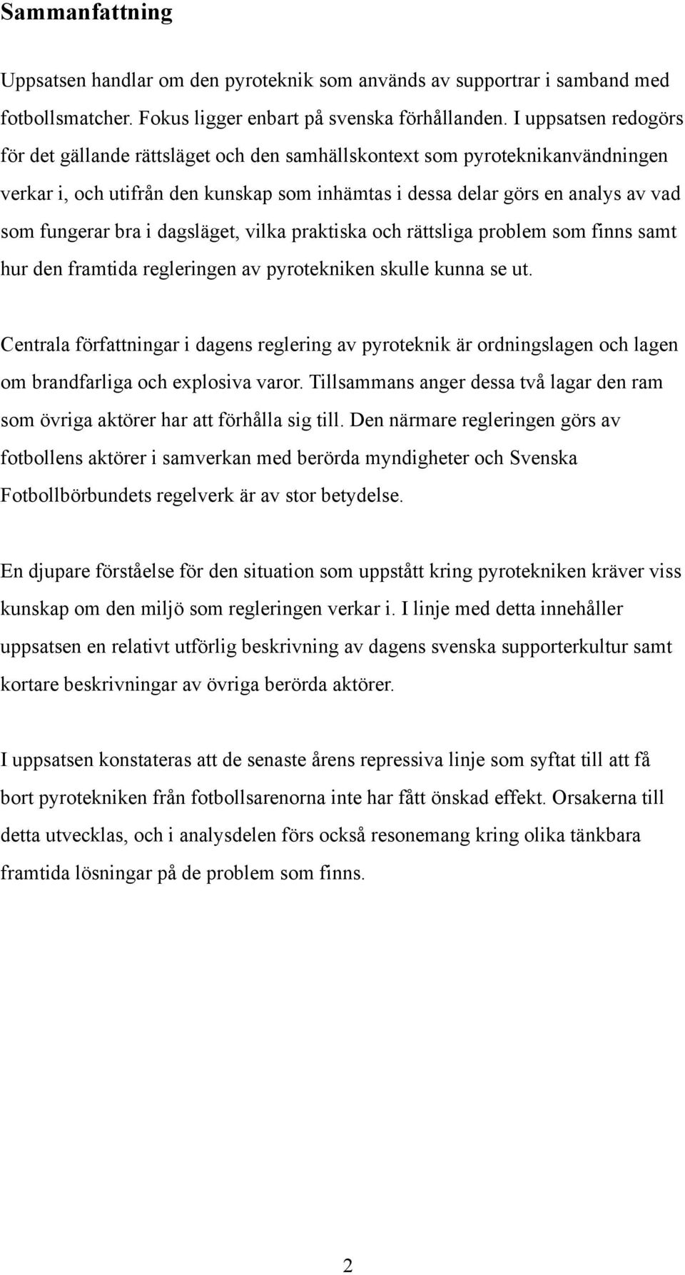 i dagsläget, vilka praktiska och rättsliga problem som finns samt hur den framtida regleringen av pyrotekniken skulle kunna se ut.