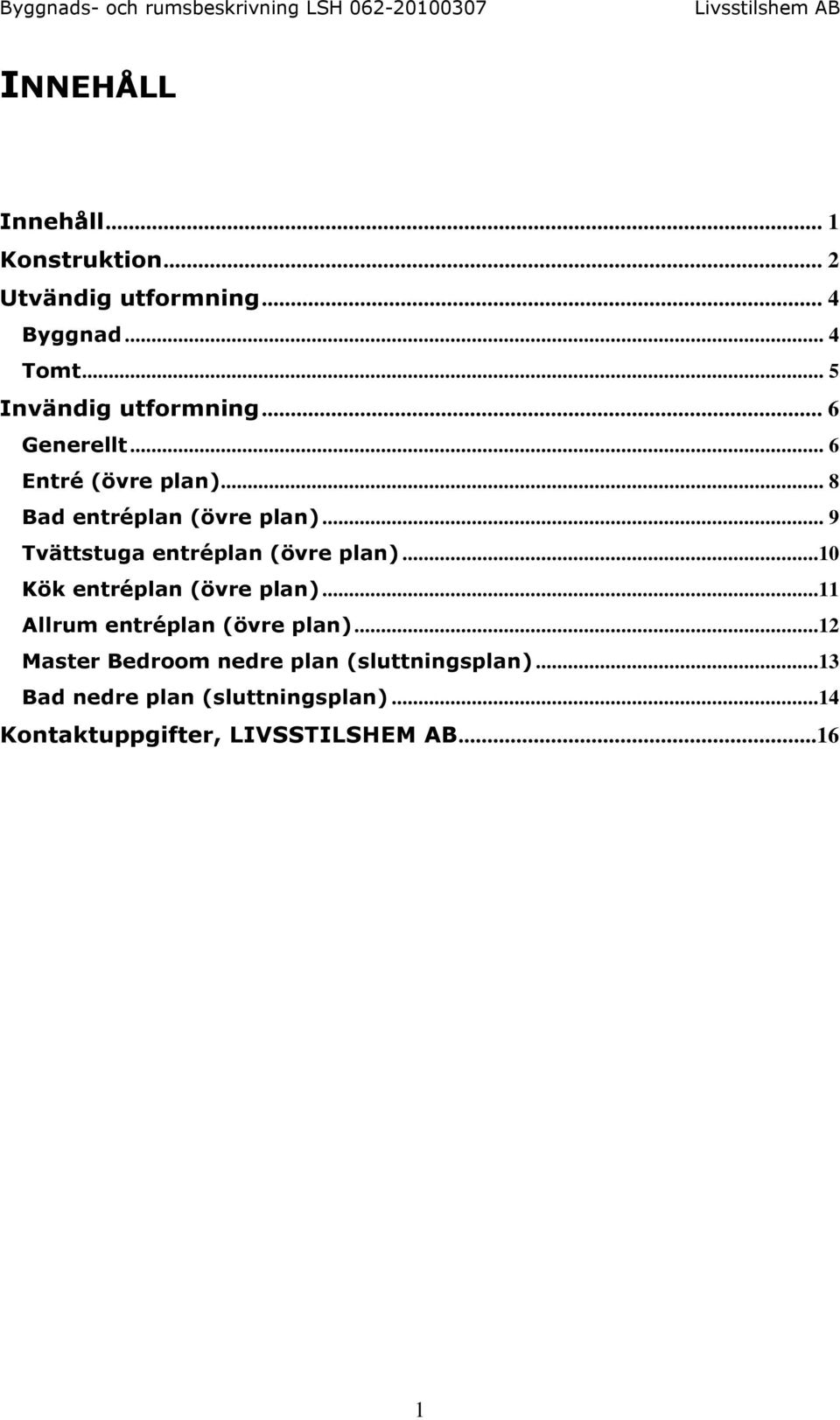 .. 9 Tvättstuga entréplan (övre plan)...10 Kök entréplan (övre plan)...11 Allrum entréplan (övre plan).