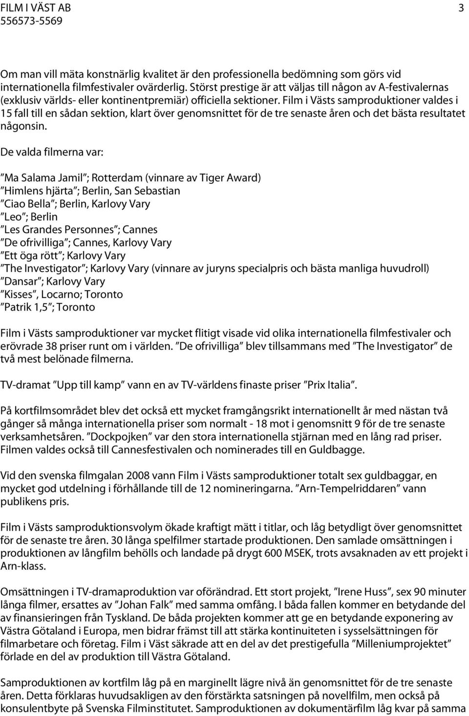 Film i Västs samproduktioner valdes i 15 fall till en sådan sektion, klart över genomsnittet för de tre senaste åren och det bästa resultatet någonsin.