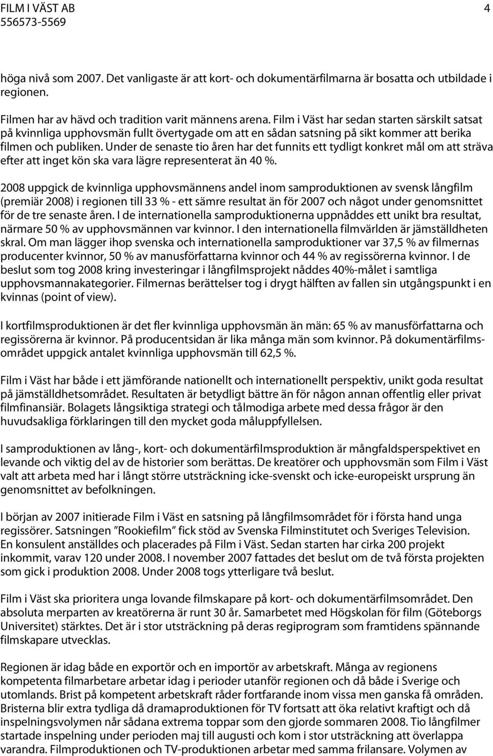 Under de senaste tio åren har det funnits ett tydligt konkret mål om att sträva efter att inget kön ska vara lägre representerat än 40 %.