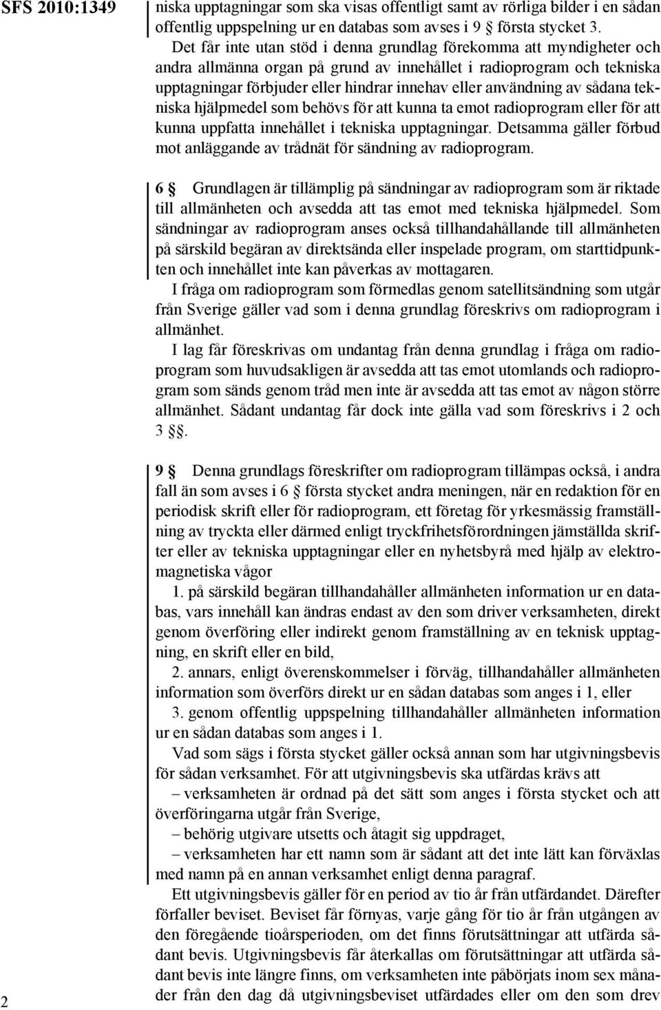 användning av sådana tekniska hjälpmedel som behövs för att kunna ta emot radioprogram eller för att kunna uppfatta innehållet i tekniska upptagningar.