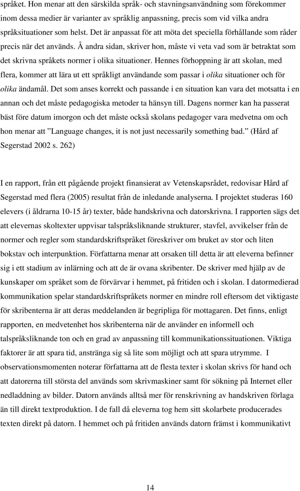 Å andra sidan, skriver hon, måste vi veta vad som är betraktat som det skrivna språkets normer i olika situationer.
