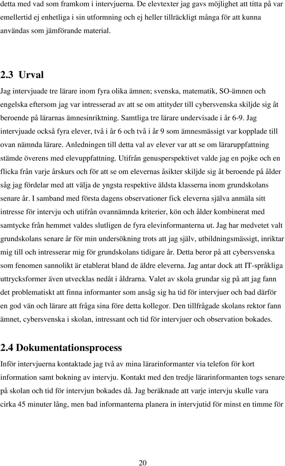 3 Urval Jag intervjuade tre lärare inom fyra olika ämnen; svenska, matematik, SO-ämnen och engelska eftersom jag var intresserad av att se om attityder till cybersvenska skiljde sig åt beroende på