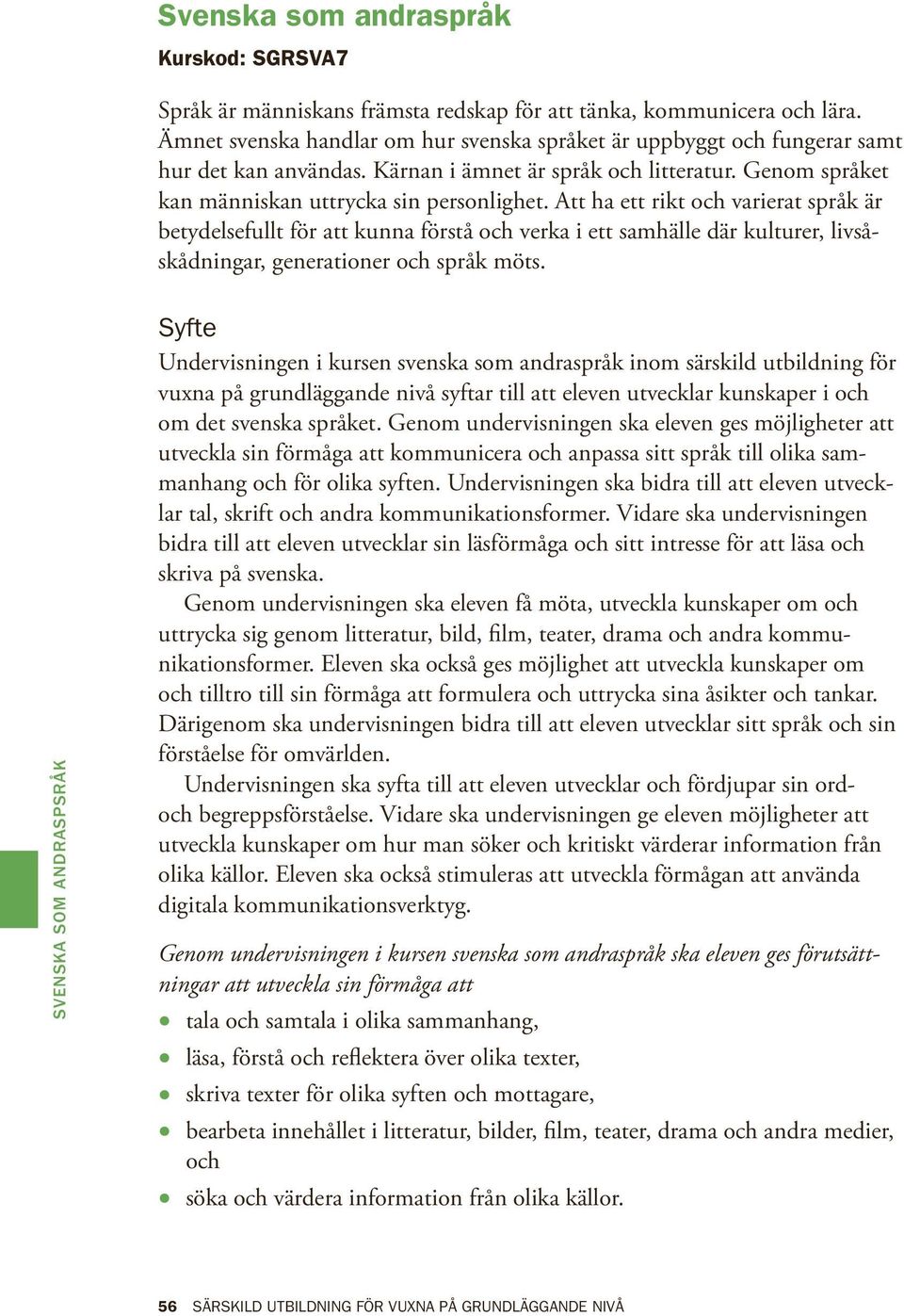 Att ha ett rikt och varierat språk är betydelsefullt för att kunna förstå och verka i ett samhälle där kulturer, livsåskådningar, generationer och språk möts.