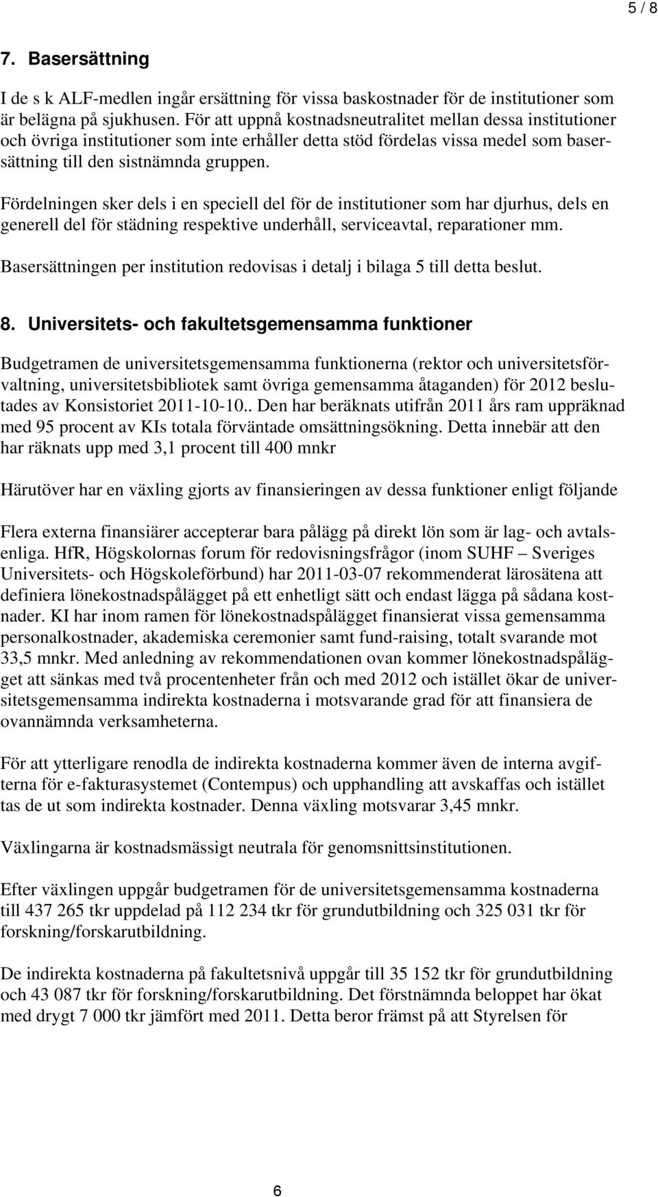 Fördelningen sker dels i en speciell del för de institutioner som har djurhus, dels en generell del för städning respektive underhåll, serviceavtal, reparationer mm.