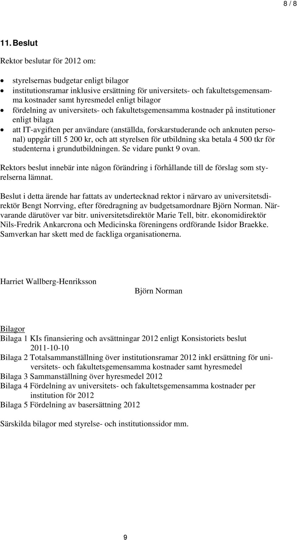 fördelning av universitets- och fakultetsgemensamma kostnader på institutioner enligt bilaga att IT-avgiften per användare (anställda, forskarstuderande och anknuten personal) uppgår till 5 200 kr,