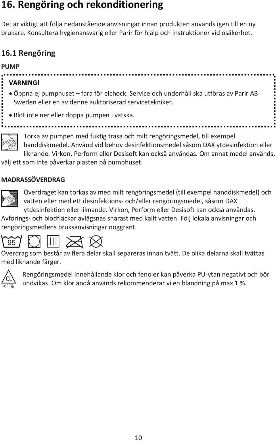 Service och underhåll ska utföras av Parir AB Sweden eller en av denne auktoriserad servicetekniker. Blöt inte ner eller doppa pumpen i vätska.