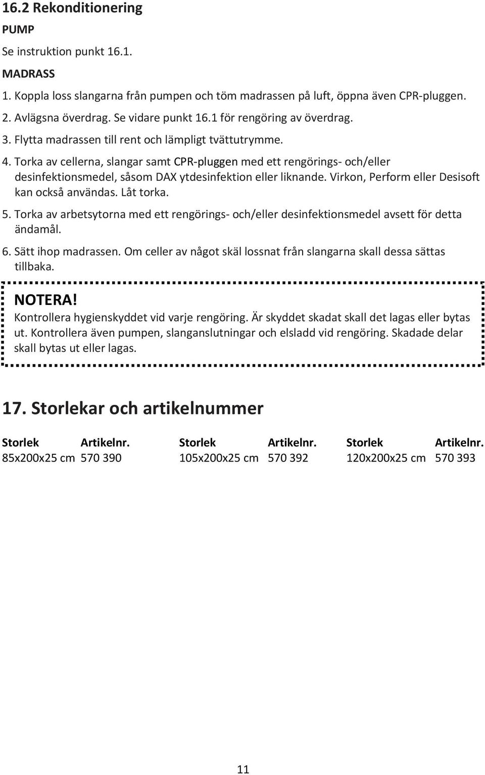 Torka av cellerna, slangar samt CPR pluggen med ett rengörings och/eller desinfektionsmedel, såsom DAX ytdesinfektion eller liknande. Virkon, Perform eller Desisoft kan också användas. Låt torka. 5.