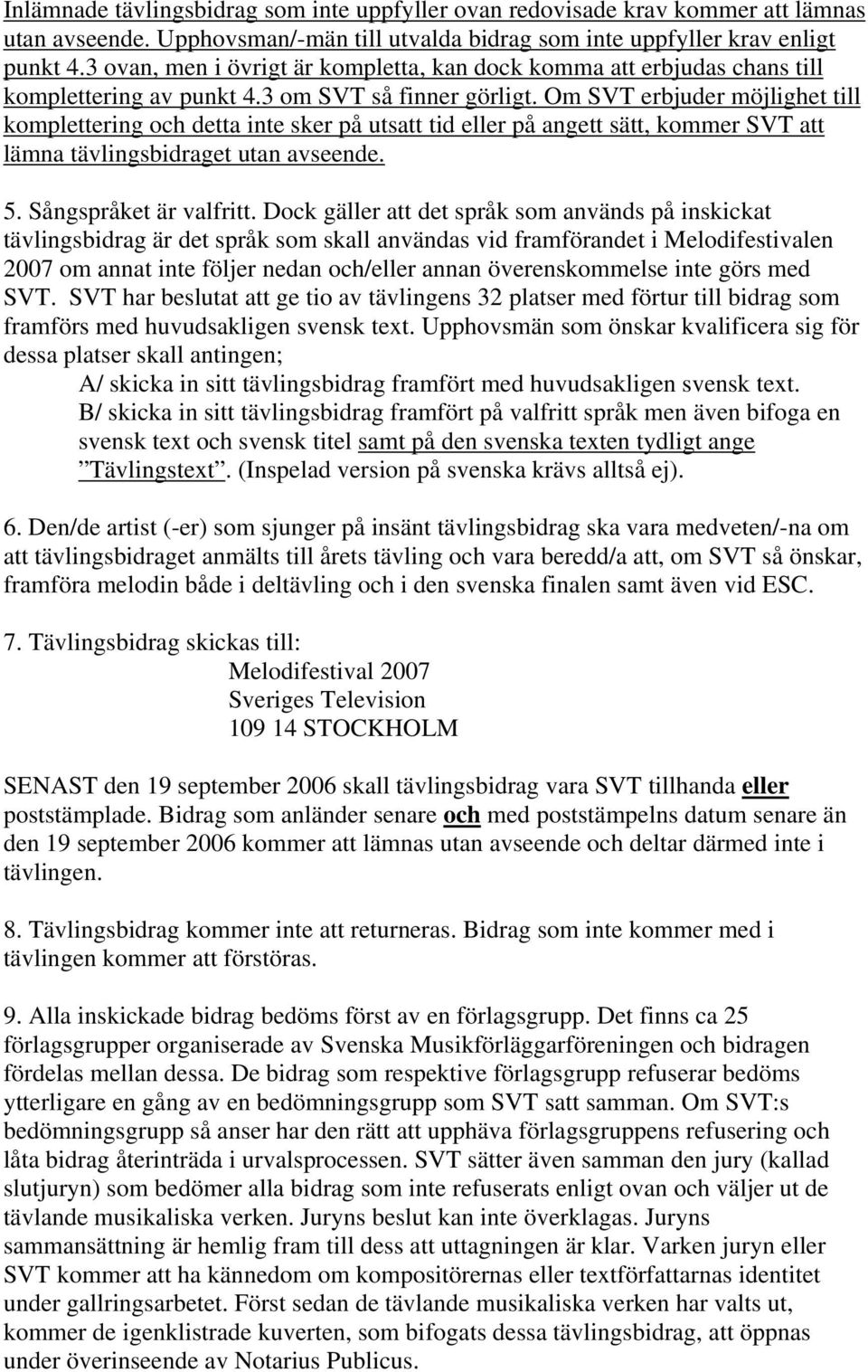 Om SVT erbjuder möjlighet till komplettering och detta inte sker på utsatt tid eller på angett sätt, kommer SVT att lämna tävlingsbidraget utan avseende. 5. Sångspråket är valfritt.