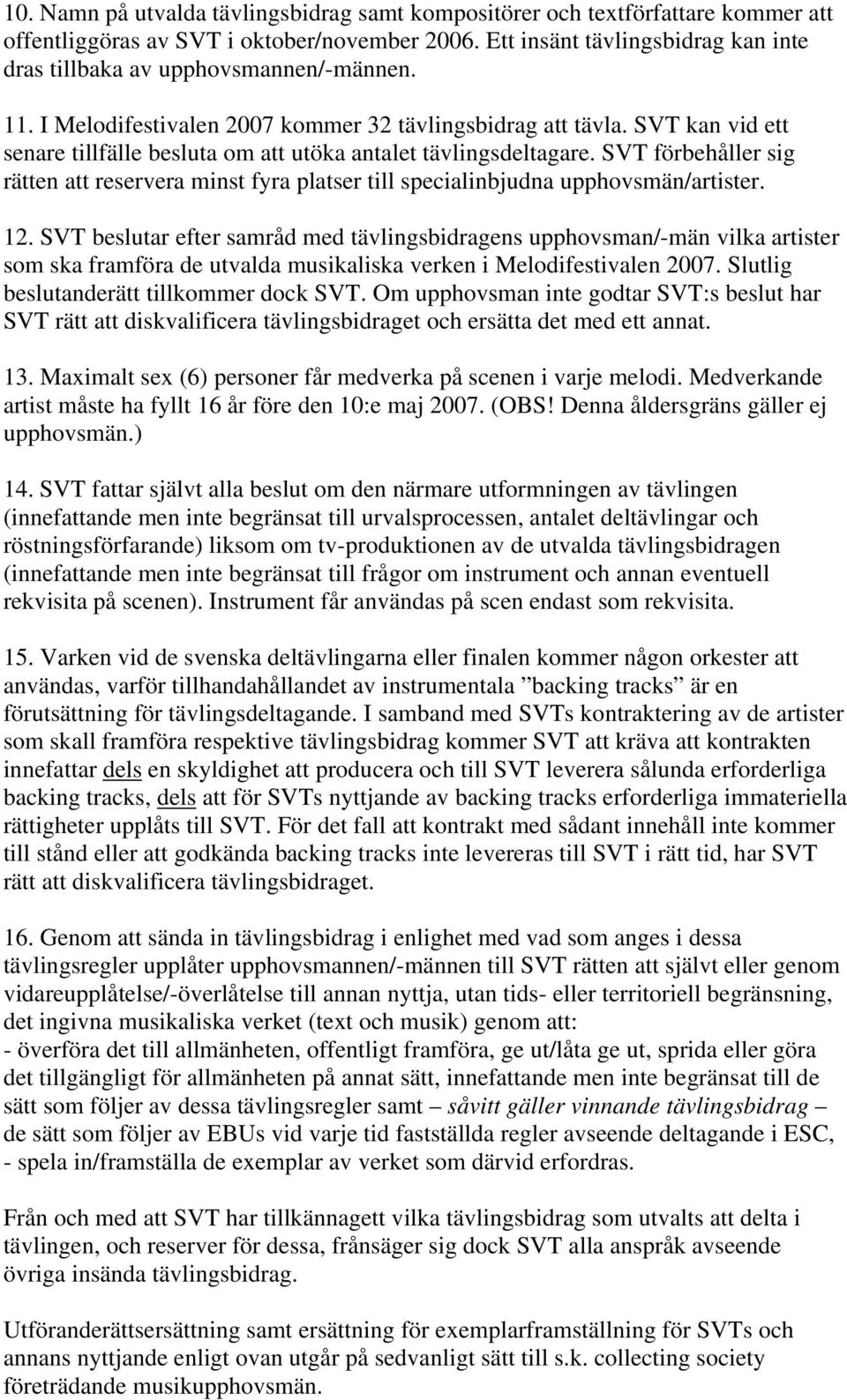 SVT kan vid ett senare tillfälle besluta om att utöka antalet tävlingsdeltagare. SVT förbehåller sig rätten att reservera minst fyra platser till specialinbjudna upphovsmän/artister. 12.