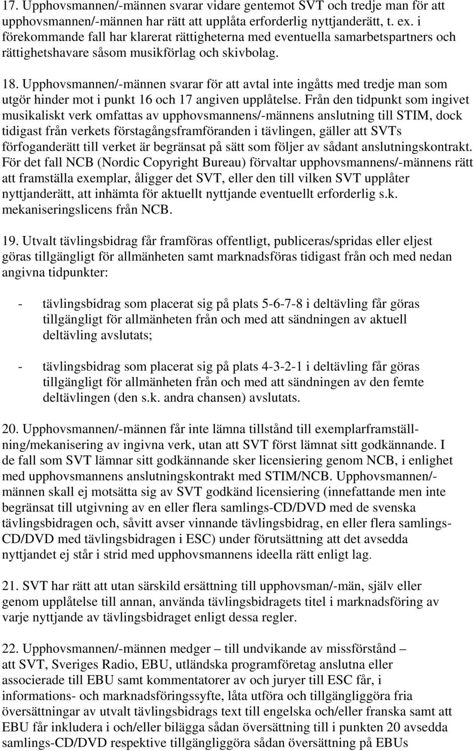 Upphovsmannen/-männen svarar för att avtal inte ingåtts med tredje man som utgör hinder mot i punkt 16 och 17 angiven upplåtelse.