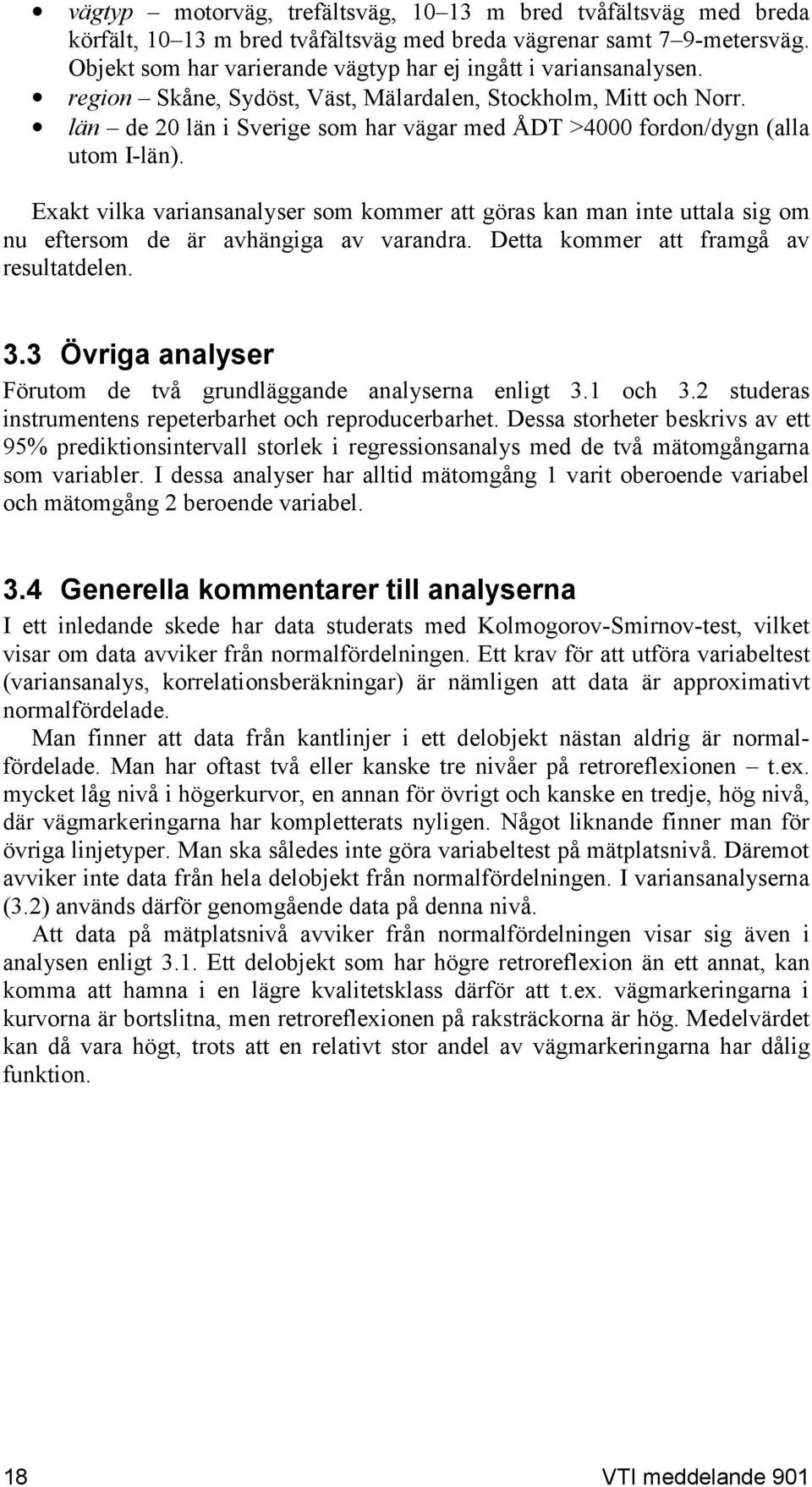 län de 20 län i Sverige som har vägar med ÅDT >4000 fordon/dygn (alla utom I-län). Exakt vilka variansanalyser som kommer att göras kan man inte uttala sig om nu eftersom de är avhängiga av varandra.