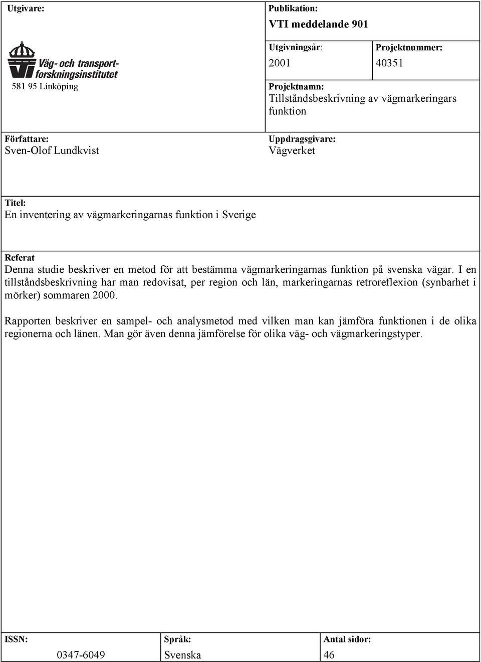 svenska vägar. I en tillståndsbeskrivning har man redovisat, per region och län, markeringarnas retroreflexion (synbarhet i mörker) sommaren 2000.