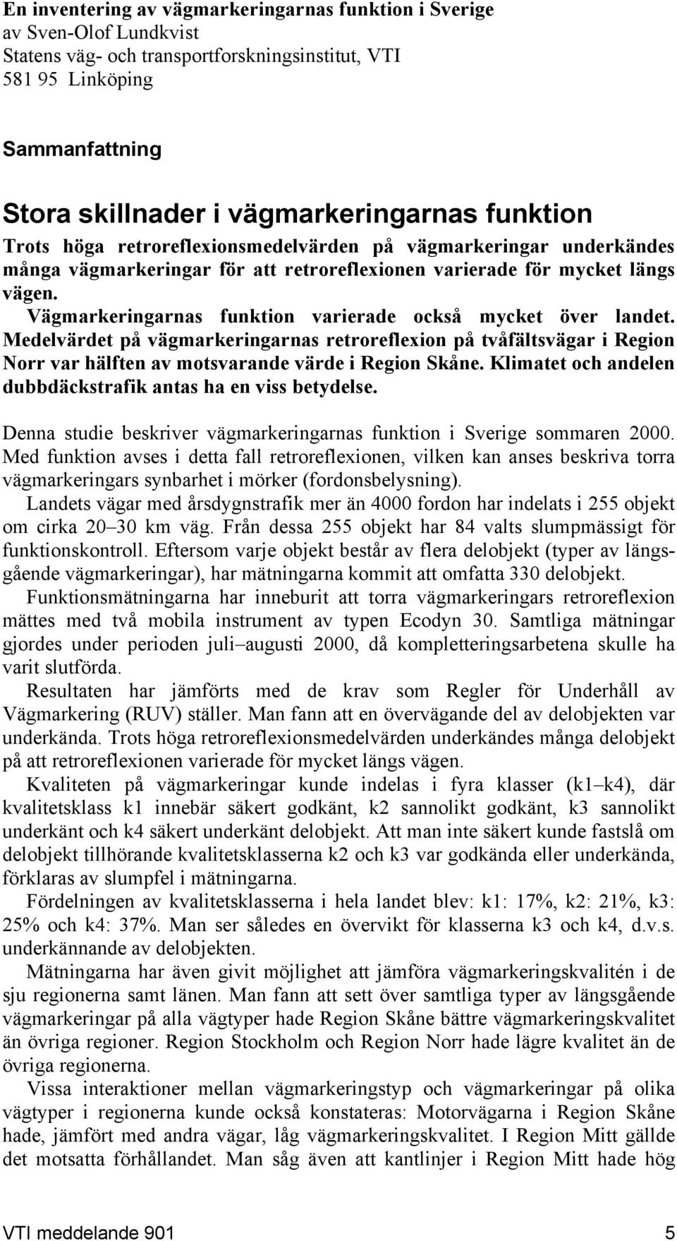 Vägmarkeringarnas funktion varierade också mycket över landet. Medelvärdet på vägmarkeringarnas retroreflexion på tvåfältsvägar i Region Norr var hälften av motsvarande värde i Region Skåne.