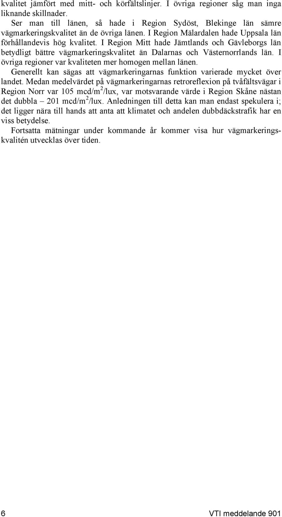 I Region Mitt hade Jämtlands och Gävleborgs län betydligt bättre vägmarkeringskvalitet än Dalarnas och Västernorrlands län. I övriga regioner var kvaliteten mer homogen mellan länen.