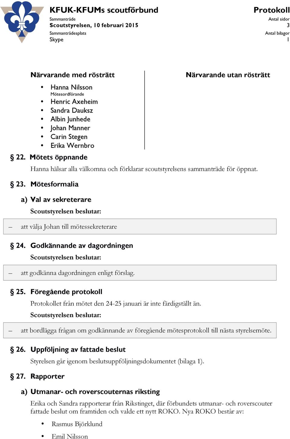 Mötesformalia a) Val av sekreterare att välja Johan till mötessekreterare 24. Godkännande av dagordningen att godkänna dagordningen enligt förslag. 25.