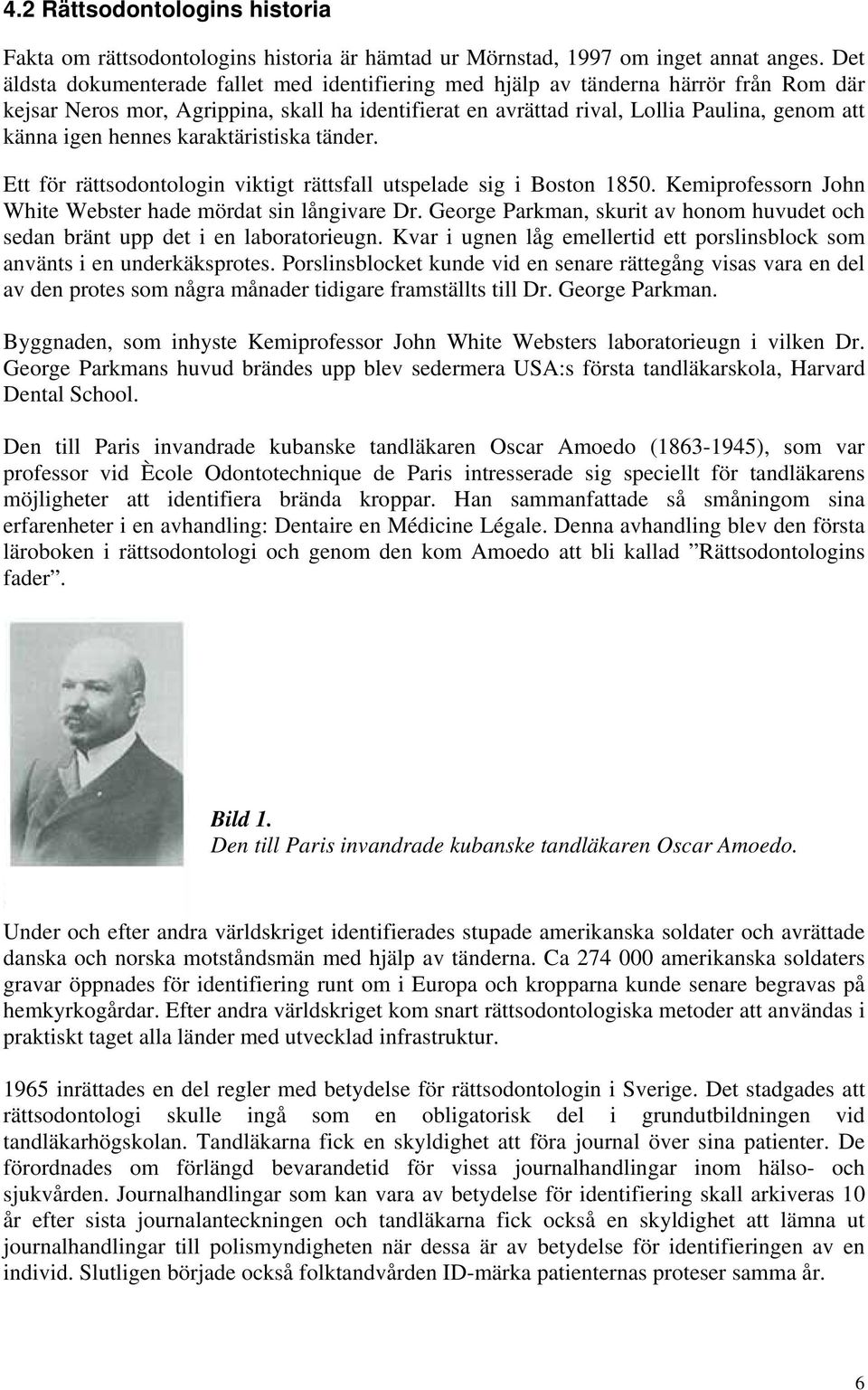 hennes karaktäristiska tänder. Ett för rättsodontologin viktigt rättsfall utspelade sig i Boston 1850. Kemiprofessorn John White Webster hade mördat sin långivare Dr.