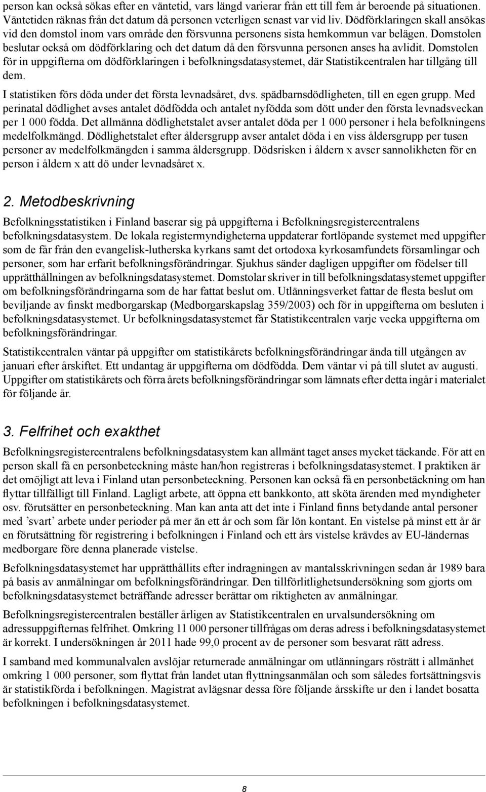 Domstolen beslutar också om dödförklaring och det datum då den försvunna personen anses ha avlidit.